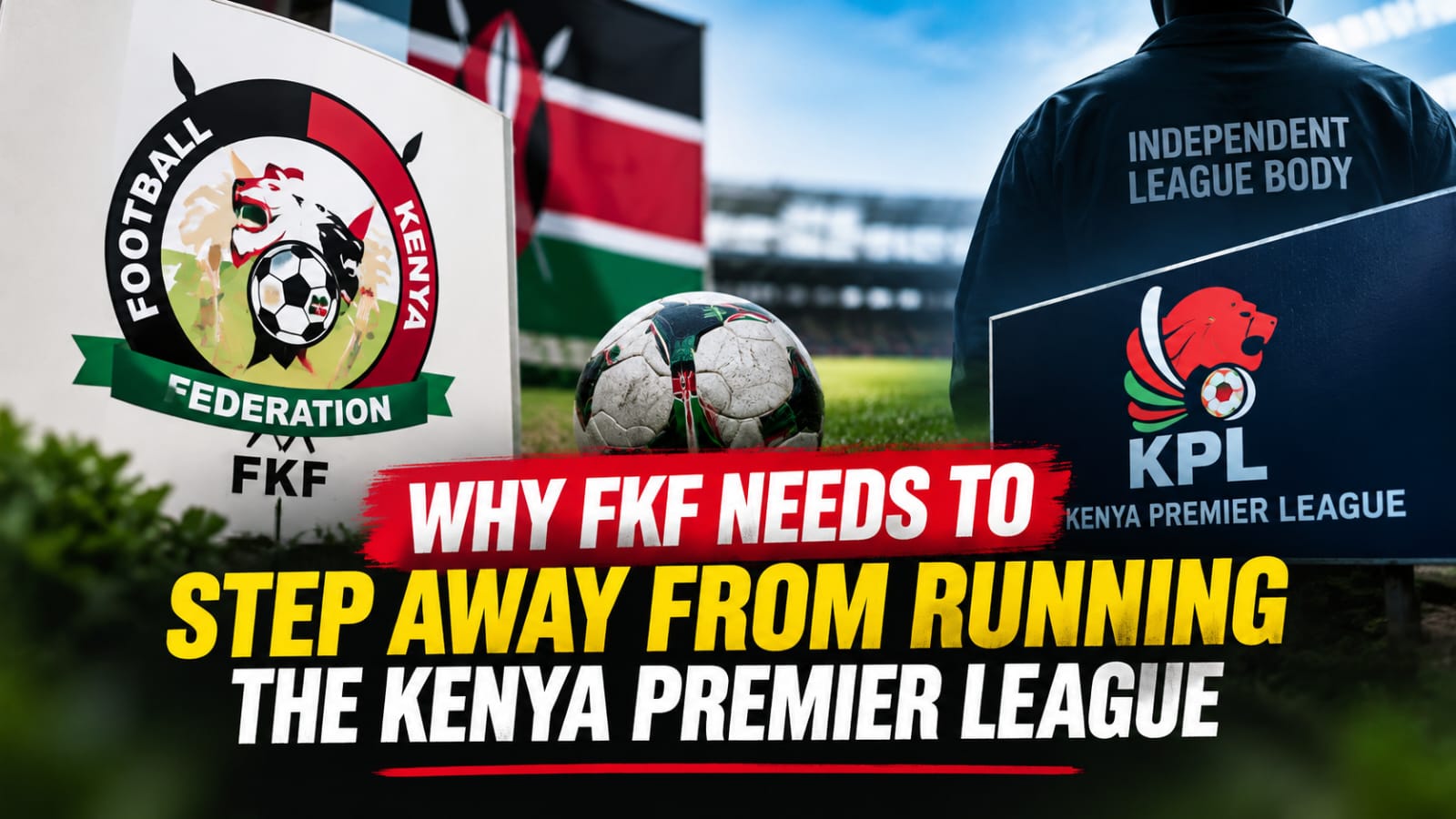 WHY FKF NEEDS TO STEP AWAY FROM RUNNING THE KENYA PREMIER LEAGUE